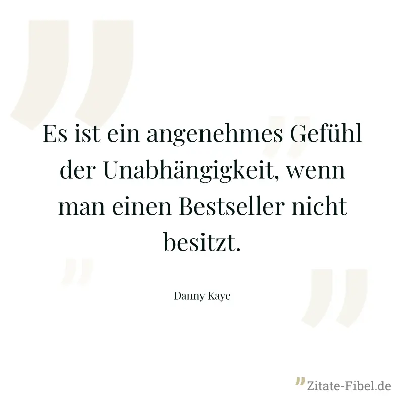 Es ist ein angenehmes Gefühl der Unabhängigkeit, wenn man einen Bestseller nicht besitzt. - Danny Kaye
