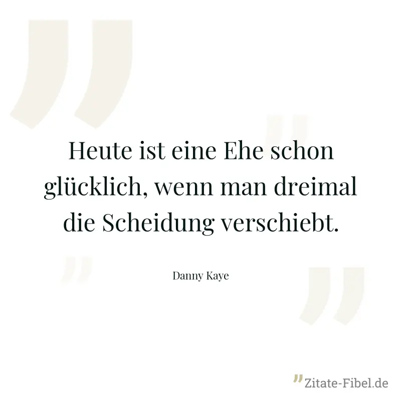Heute ist eine Ehe schon glücklich, wenn man dreimal die Scheidung verschiebt. - Danny Kaye
