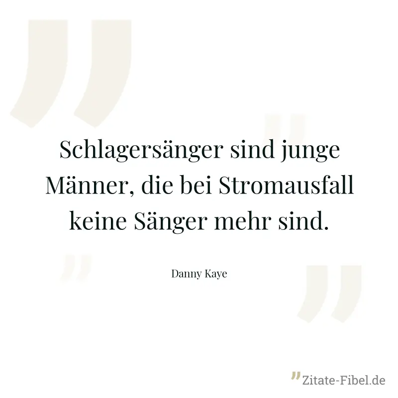Schlagersänger sind junge Männer, die bei Stromausfall keine Sänger mehr sind. - Danny Kaye