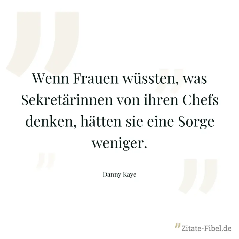 Wenn Frauen wüssten, was Sekretärinnen von ihren Chefs denken, hätten sie eine Sorge weniger. - Danny Kaye