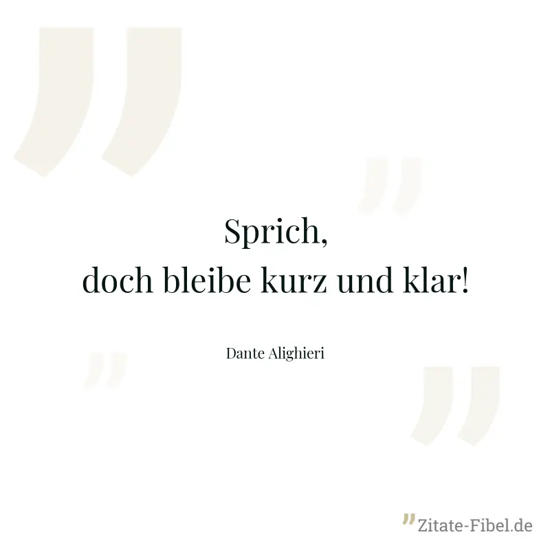 Sprich, doch bleibe kurz und klar! - Dante Alighieri