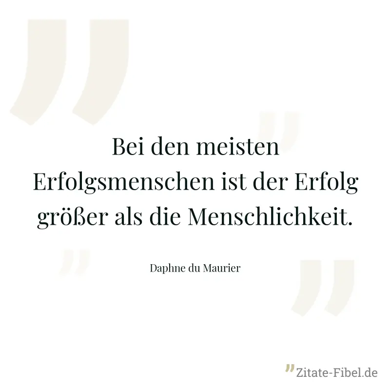 Bei den meisten Erfolgsmenschen ist der Erfolg größer als die Menschlichkeit. - Daphne du Maurier
