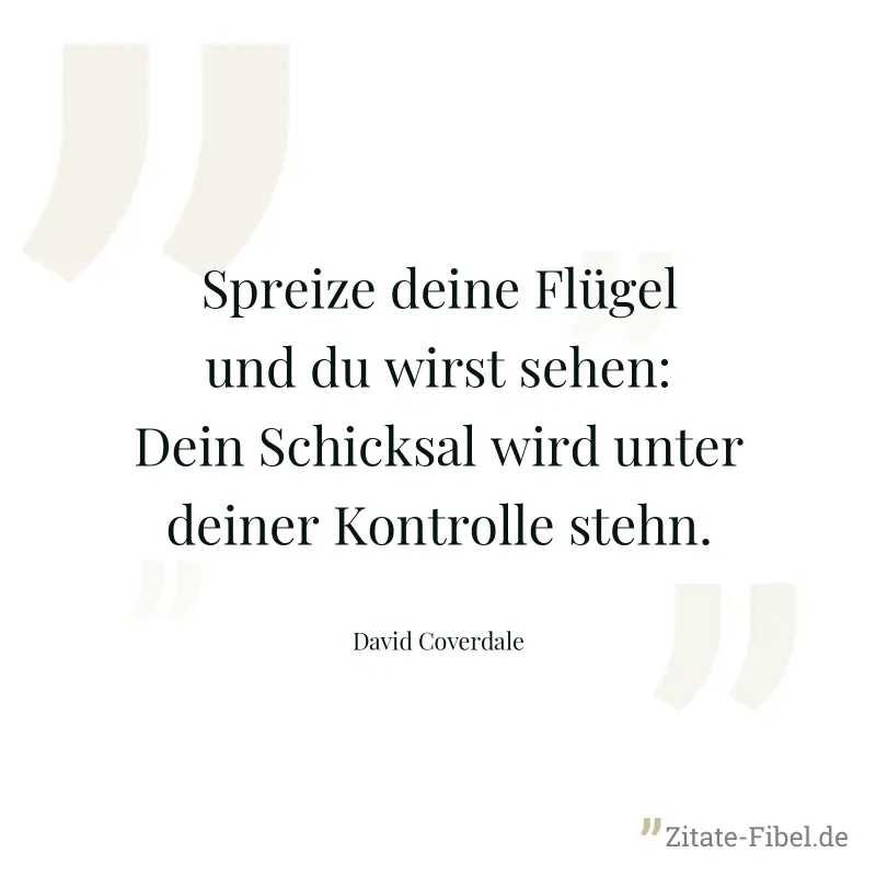 Spreize deine Flügel und du wirst sehen: Dein Schicksal wird unter deiner Kontrolle stehn. - David Coverdale