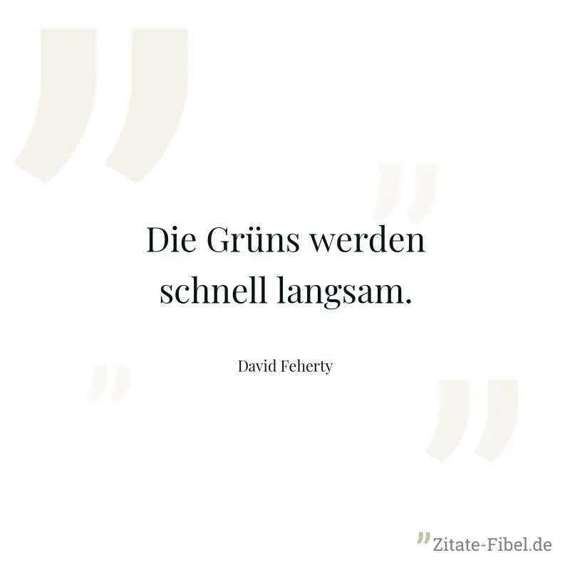 Die Grüns werden schnell langsam. - David Feherty