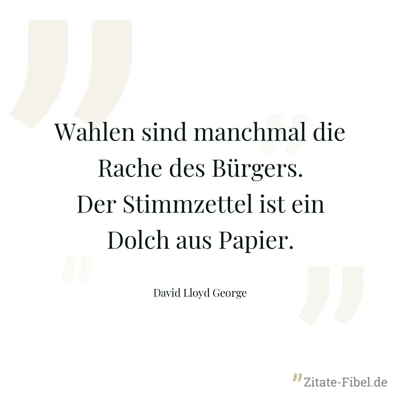 Wahlen sind manchmal die Rache des Bürgers. Der Stimmzettel ist ein Dolch aus Papier. - David Lloyd George