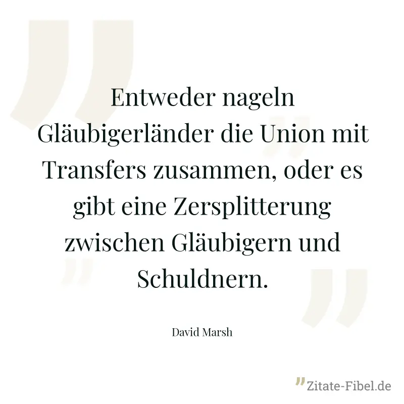Entweder nageln Gläubigerländer die Union mit Transfers zusammen, oder es gibt eine Zersplitterung zwischen Gläubigern und Schuldnern. - David Marsh