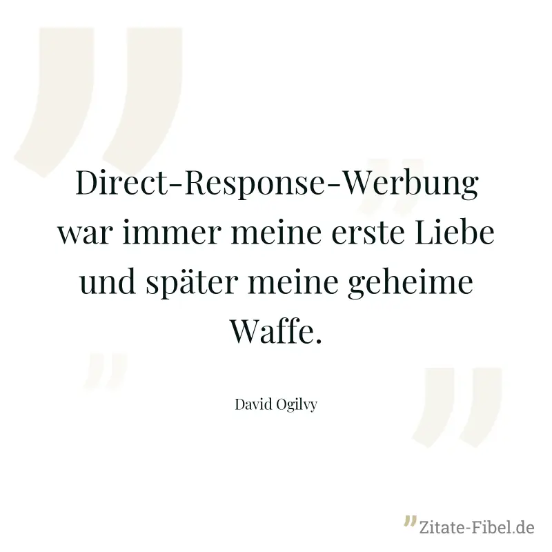 Direct-Response-Werbung war immer meine erste Liebe und später meine geheime Waffe. - David Ogilvy