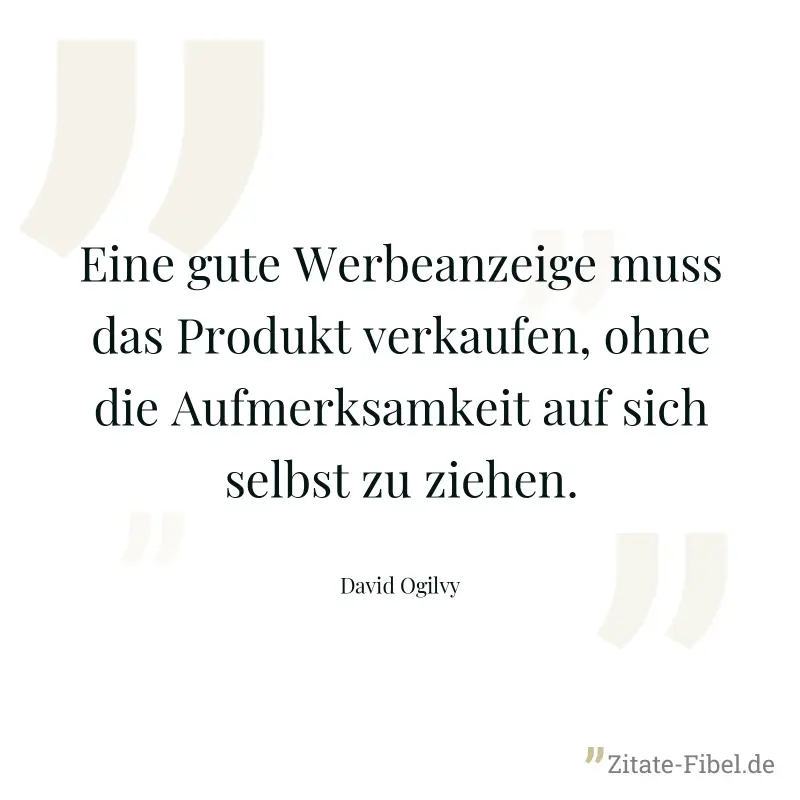 Eine gute Werbeanzeige muss das Produkt verkaufen, ohne die Aufmerksamkeit auf sich selbst zu ziehen. - David Ogilvy
