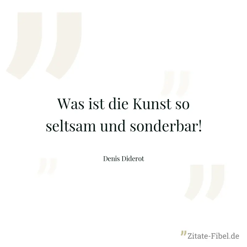 Was ist die Kunst so seltsam und sonderbar! - Denis Diderot