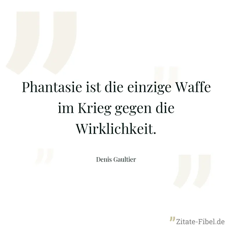 Phantasie ist die einzige Waffe im Krieg gegen die Wirklichkeit. - Denis Gaultier