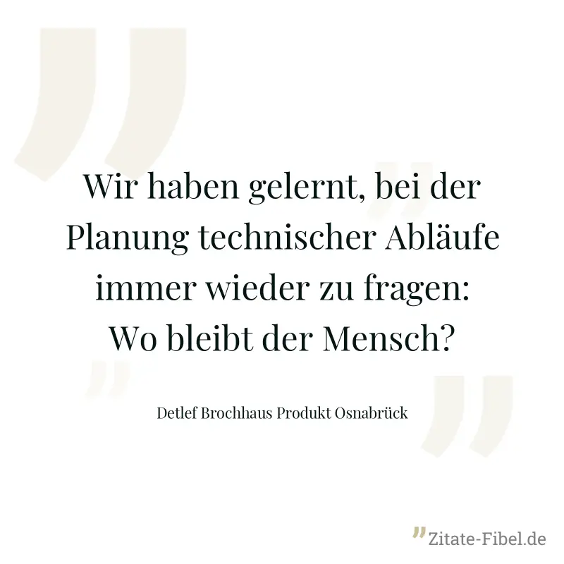 Wir haben gelernt, bei der Planung technischer Abläufe immer wieder zu fragen: Wo bleibt der Mensch? - Detlef Brochhaus Produkt Osnabrück