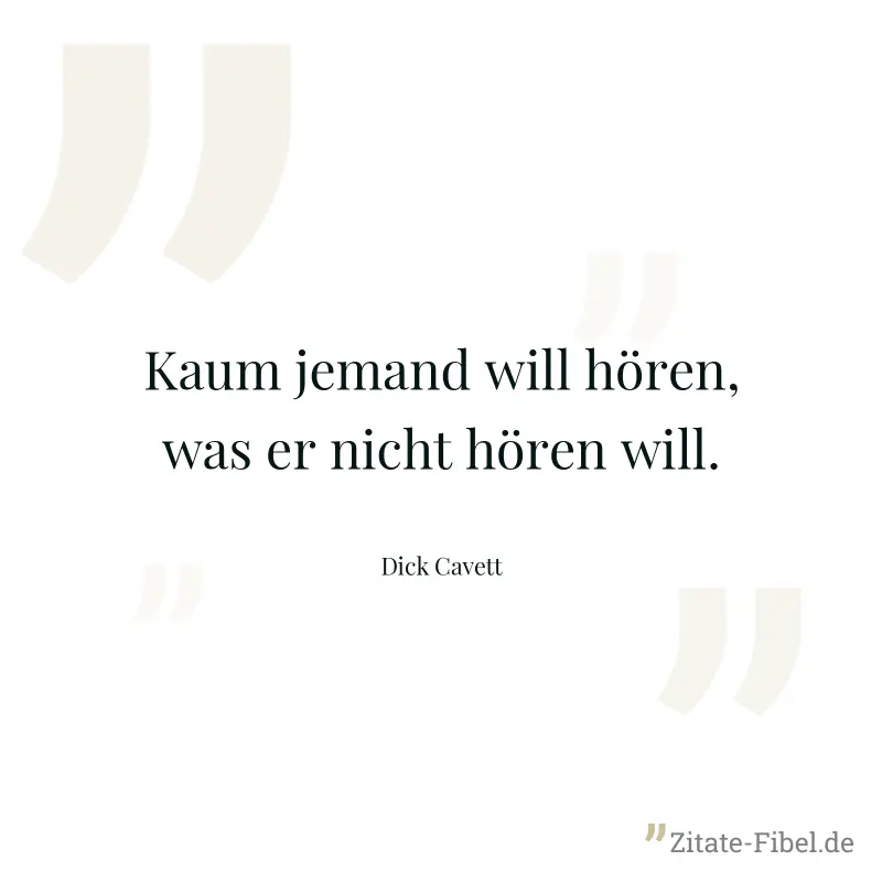 Kaum jemand will hören, was er nicht hören will. - Dick Cavett