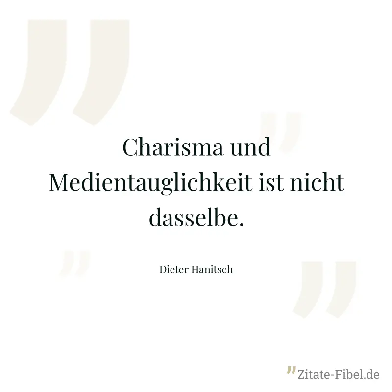 Charisma und Medientauglichkeit ist nicht dasselbe. - Dieter Hanitsch