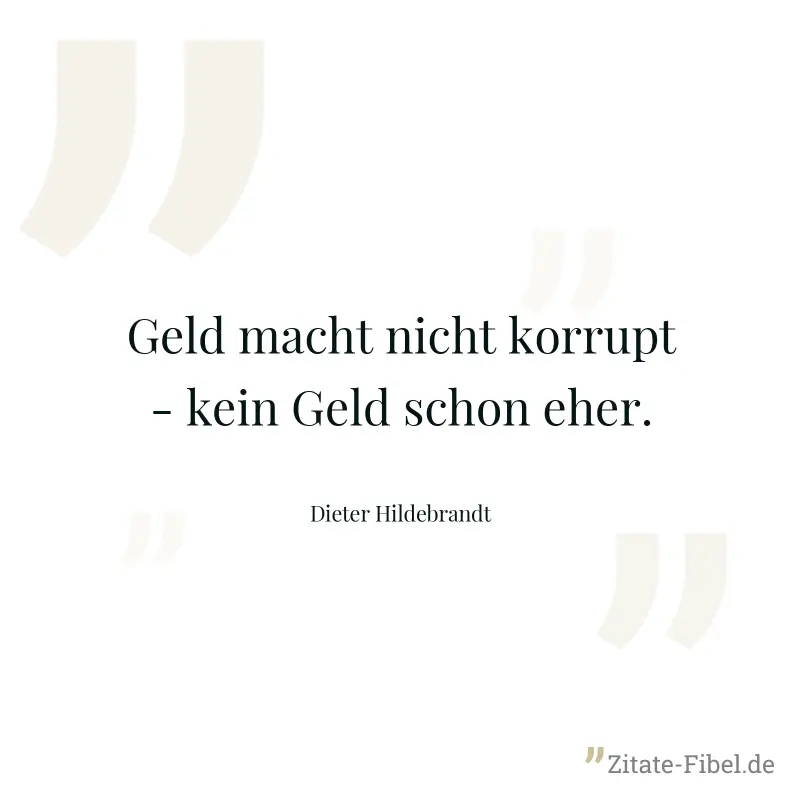 Geld macht nicht korrupt - kein Geld schon eher. - Dieter Hildebrandt