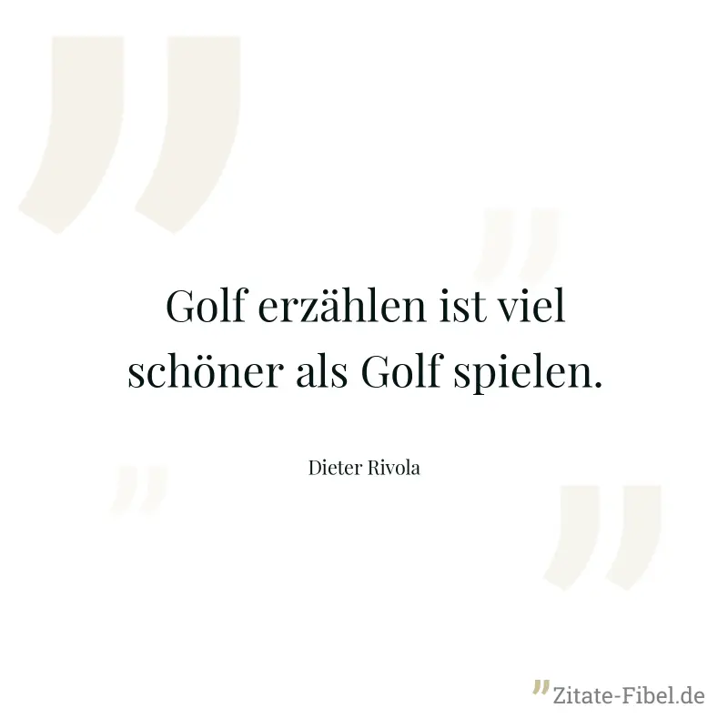 Golf erzählen ist viel schöner als Golf spielen. - Dieter Rivola
