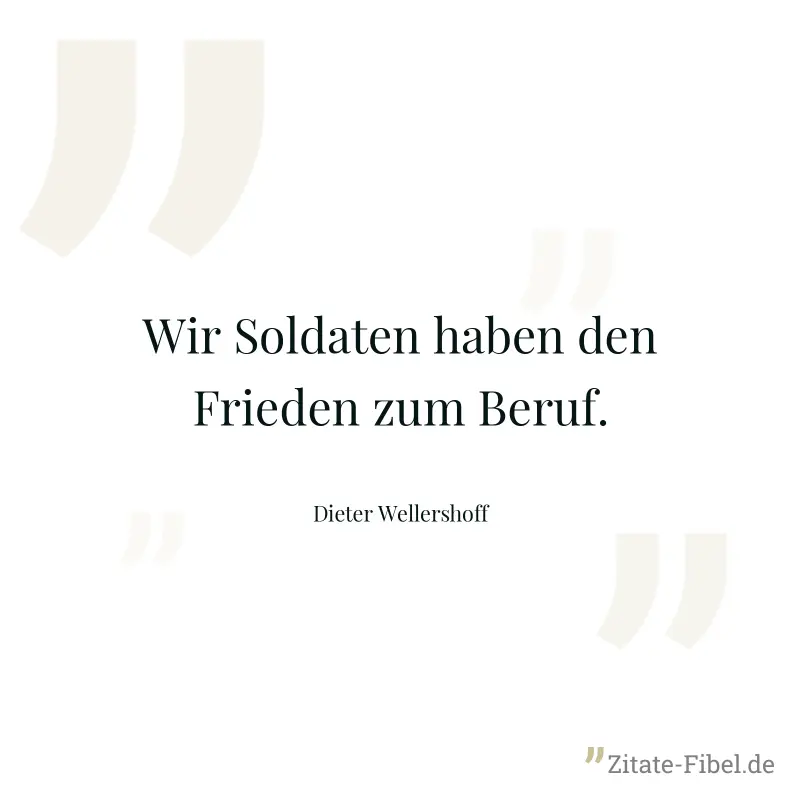 Wir Soldaten haben den Frieden zum Beruf. - Dieter Wellershoff