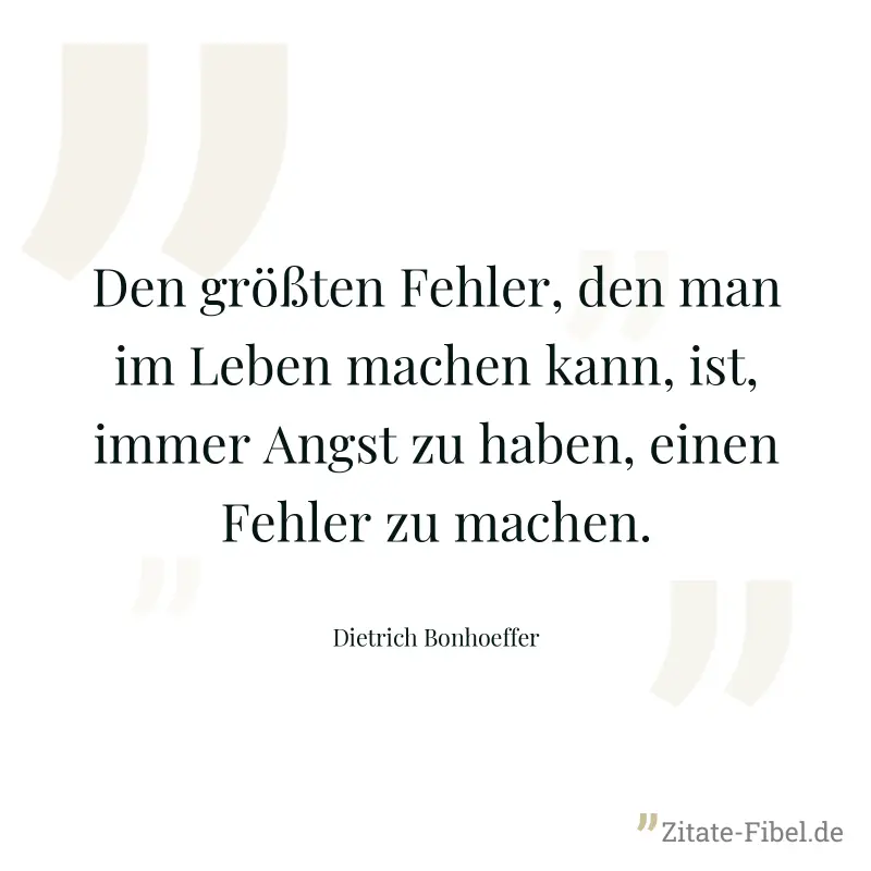 Den größten Fehler, den man im Leben machen kann, ist, immer Angst zu haben, einen Fehler zu machen. - Dietrich Bonhoeffer