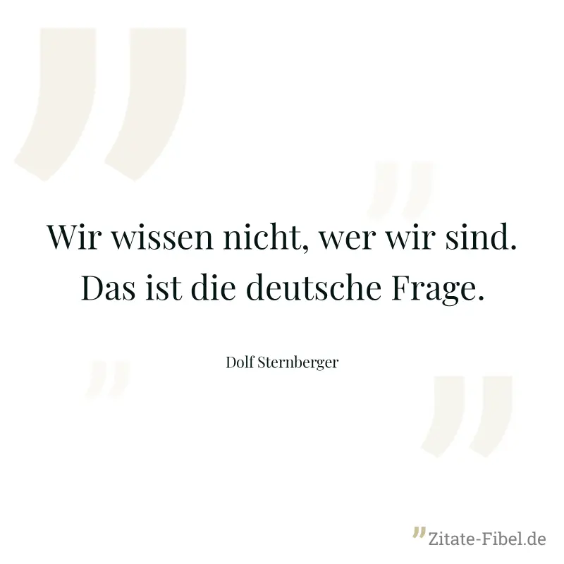 Wir wissen nicht, wer wir sind. Das ist die deutsche Frage. - Dolf Sternberger