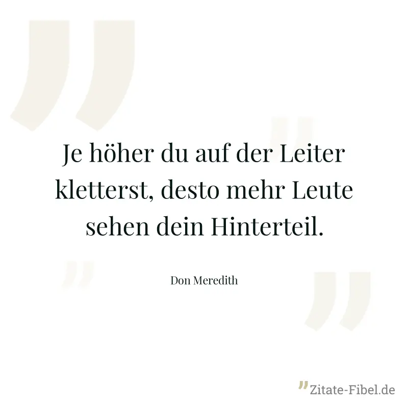 Je höher du auf der Leiter kletterst, desto mehr Leute sehen dein Hinterteil. - Don Meredith