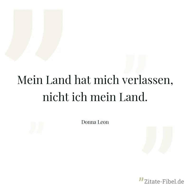 Mein Land hat mich verlassen, nicht ich mein Land. - Donna Leon
