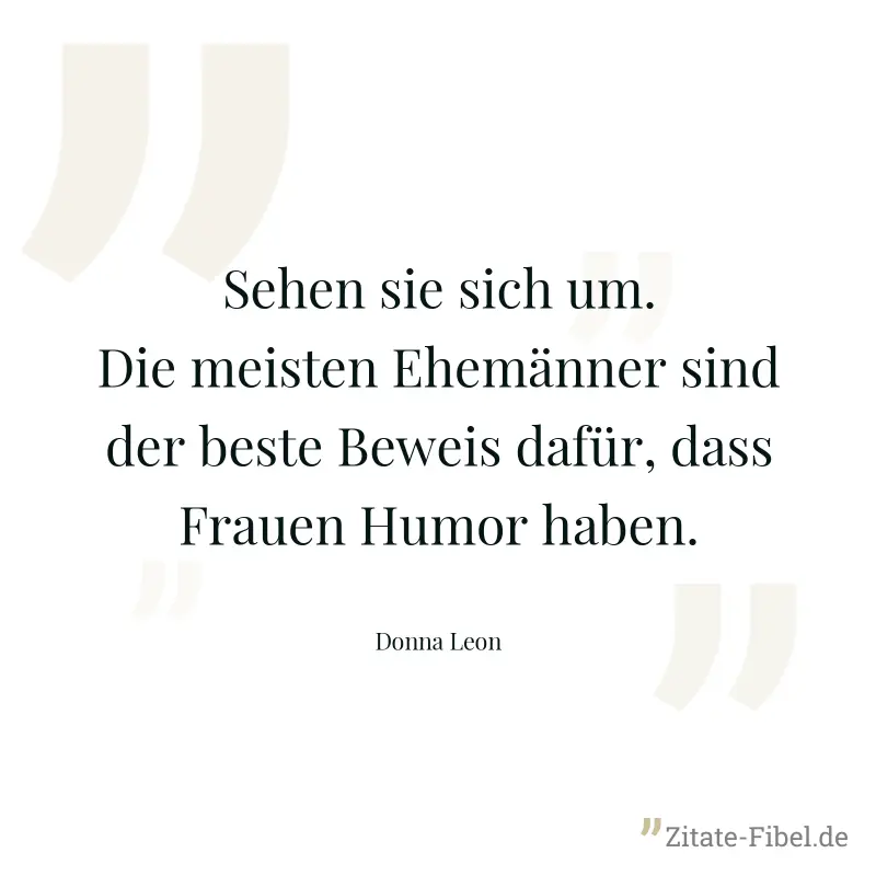 Sehen sie sich um. Die meisten Ehemänner sind der beste Beweis dafür, dass Frauen Humor haben. - Donna Leon