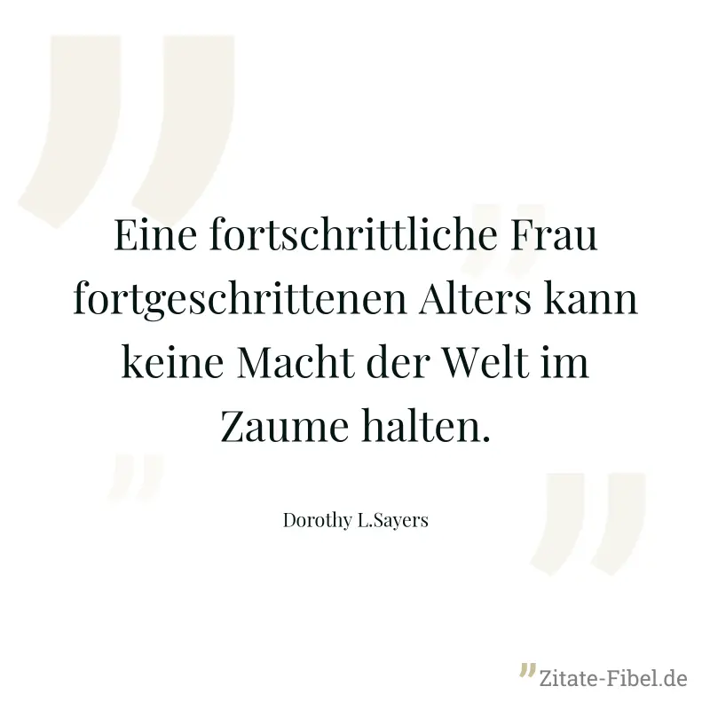 Eine fortschrittliche Frau fortgeschrittenen Alters kann keine Macht der Welt im Zaume halten. - Dorothy L.Sayers