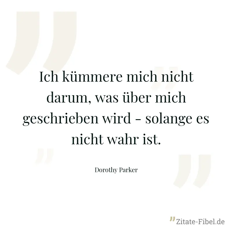 Ich kümmere mich nicht darum, was über mich geschrieben wird - solange es nicht wahr ist. - Dorothy Parker