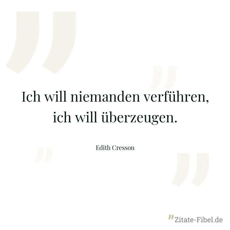 Ich will niemanden verführen, ich will überzeugen. - Edith Cresson