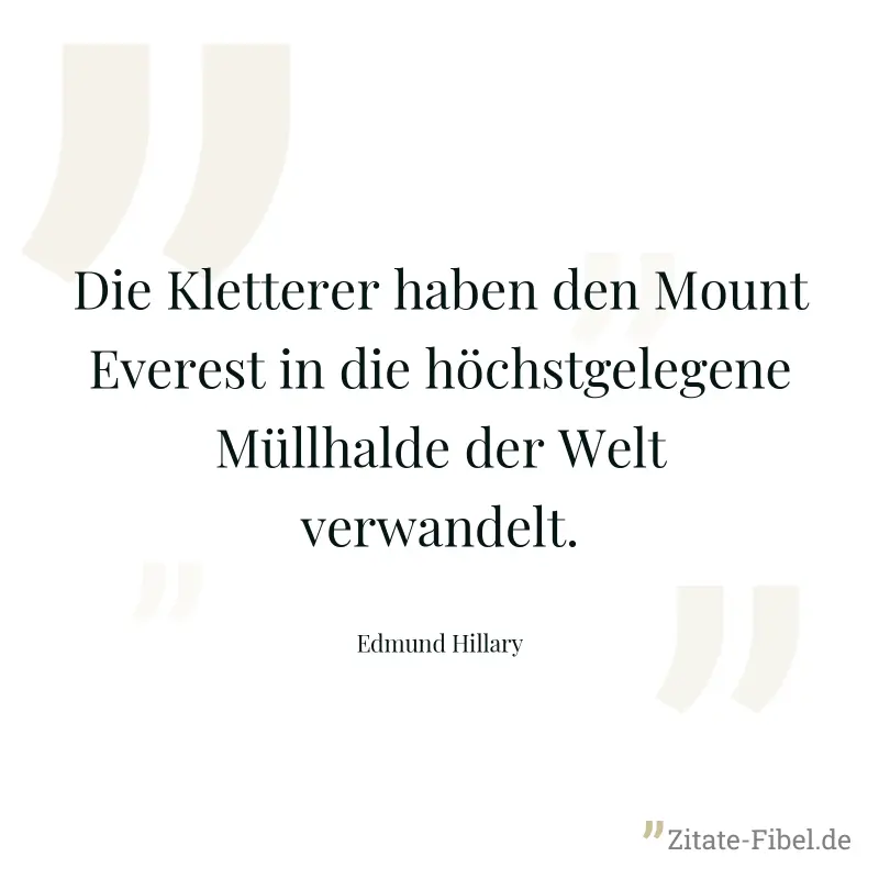 Die Kletterer haben den Mount Everest in die höchstgelegene Müllhalde der Welt verwandelt. - Edmund Hillary