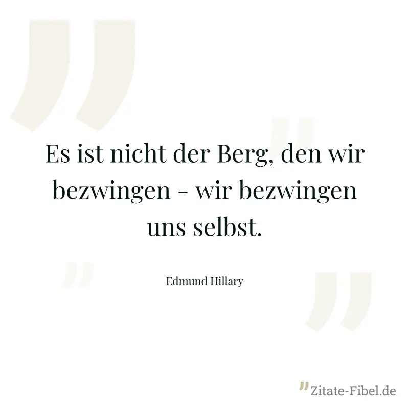 Es ist nicht der Berg, den wir bezwingen - wir bezwingen uns selbst. - Edmund Hillary