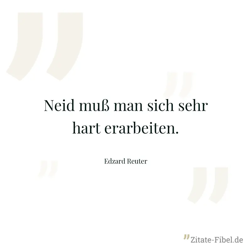 Neid muß man sich sehr hart erarbeiten. - Edzard Reuter