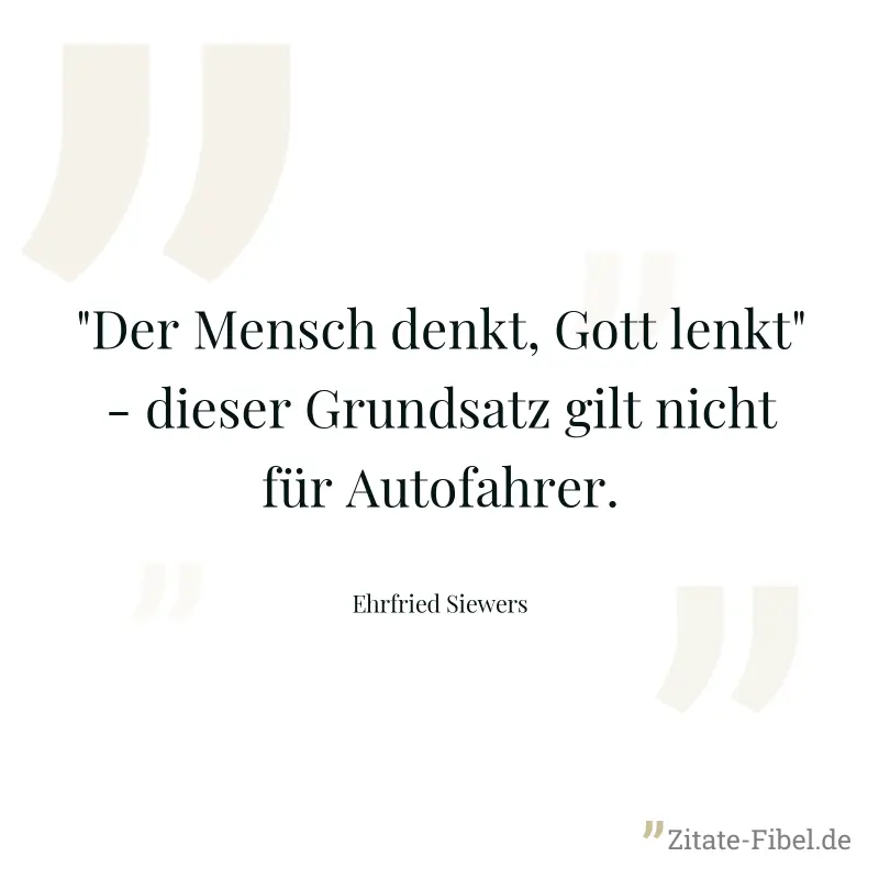 "Der Mensch denkt, Gott lenkt" - dieser Grundsatz gilt nicht für Autofahrer. - Ehrfried Siewers