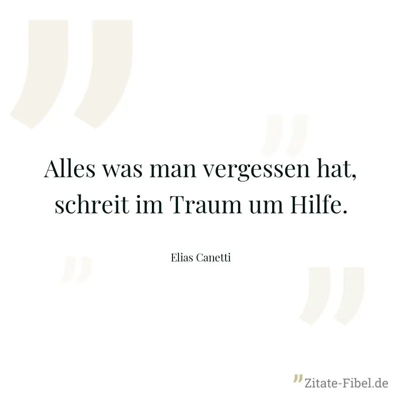 Alles was man vergessen hat, schreit im Traum um Hilfe. - Elias Canetti
