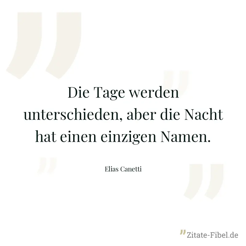 Die Tage werden unterschieden, aber die Nacht hat einen einzigen Namen. - Elias Canetti