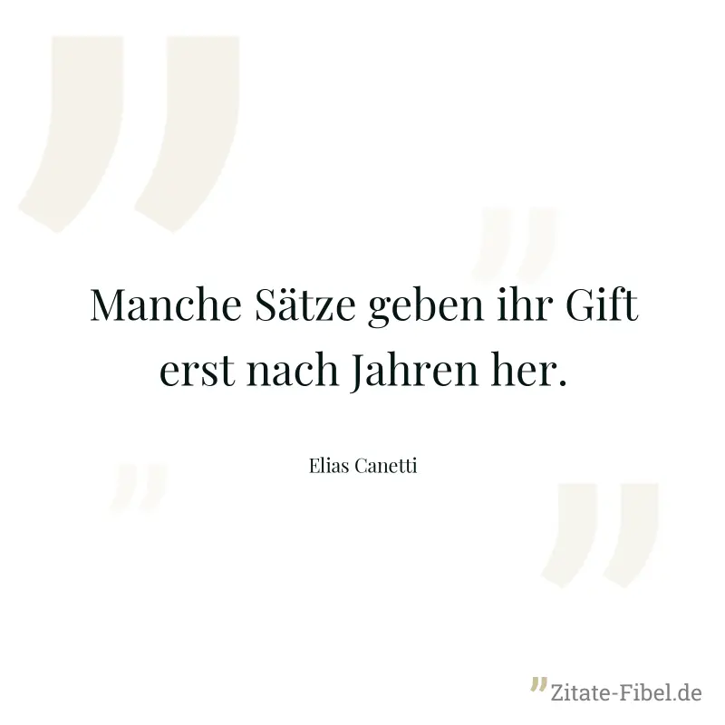 Manche Sätze geben ihr Gift erst nach Jahren her. - Elias Canetti