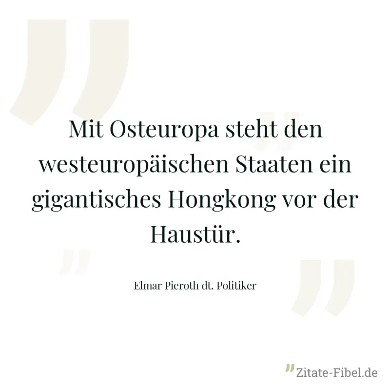 Mit Osteuropa steht den westeuropäischen Staaten ein gigantisches Hongkong vor der Haustür. - Elmar Pieroth dt. Politiker