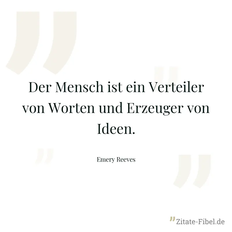 Der Mensch ist ein Verteiler von Worten und Erzeuger von Ideen. - Emery Reeves