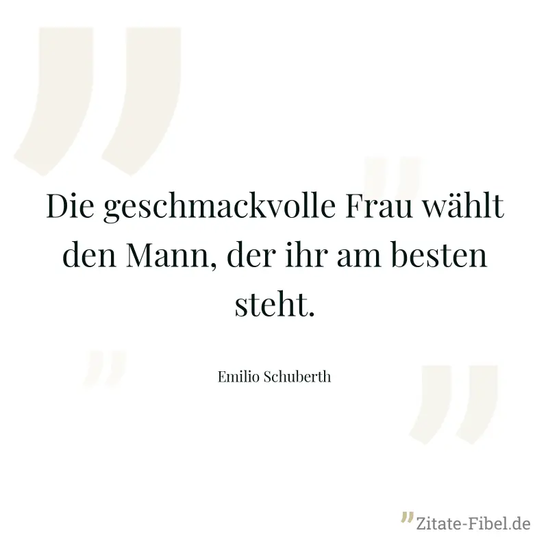 Die geschmackvolle Frau wählt den Mann, der ihr am besten steht. - Emilio Schuberth