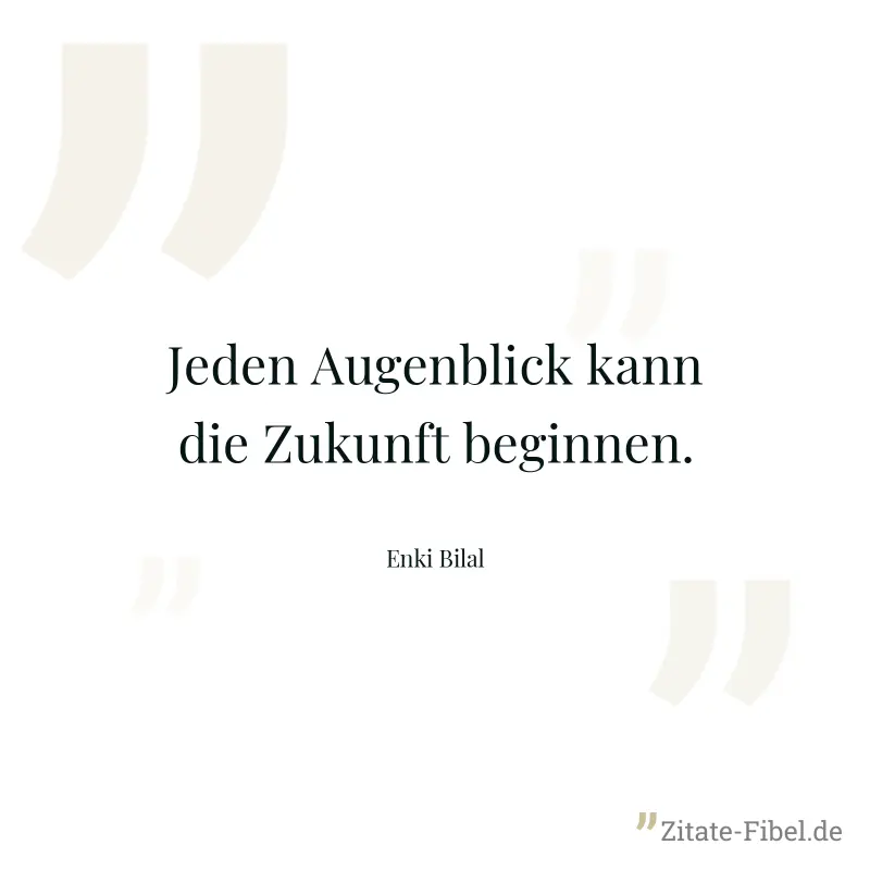 Jeden Augenblick kann die Zukunft beginnen. - Enki Bilal