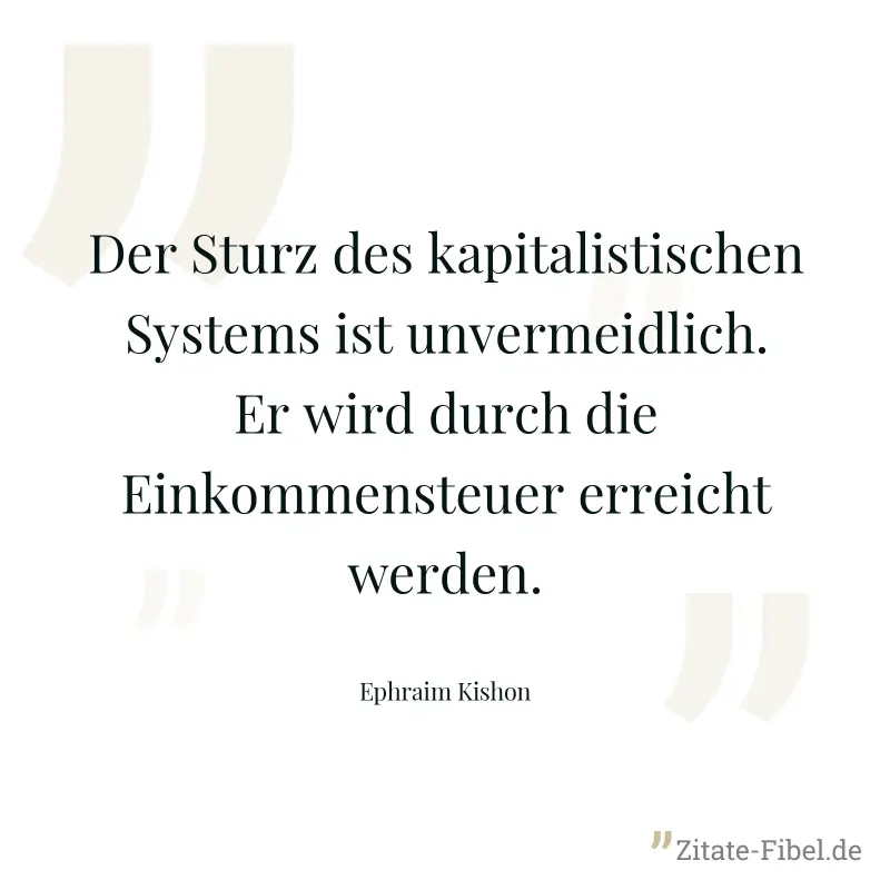 Der Sturz des kapitalistischen Systems ist unvermeidlich. Er wird durch die Einkommensteuer erreicht werden. - Ephraim Kishon