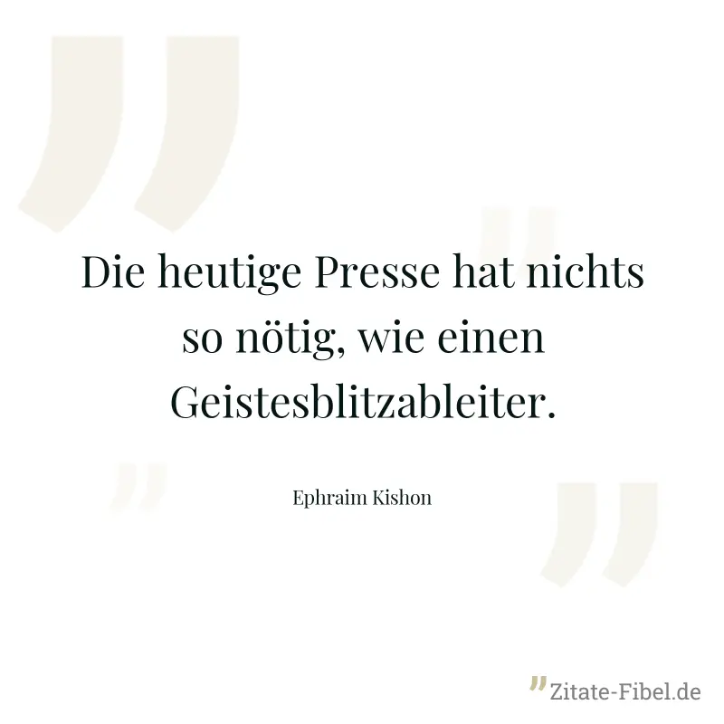 Die heutige Presse hat nichts so nötig, wie einen Geistesblitzableiter. - Ephraim Kishon