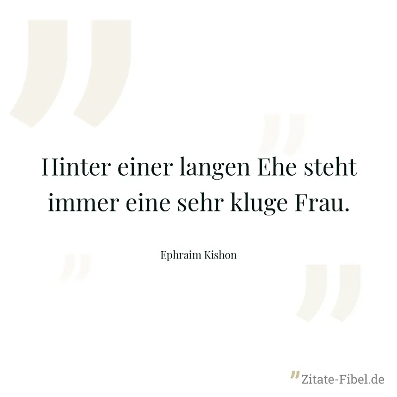 Hinter einer langen Ehe steht immer eine sehr kluge Frau. - Ephraim Kishon