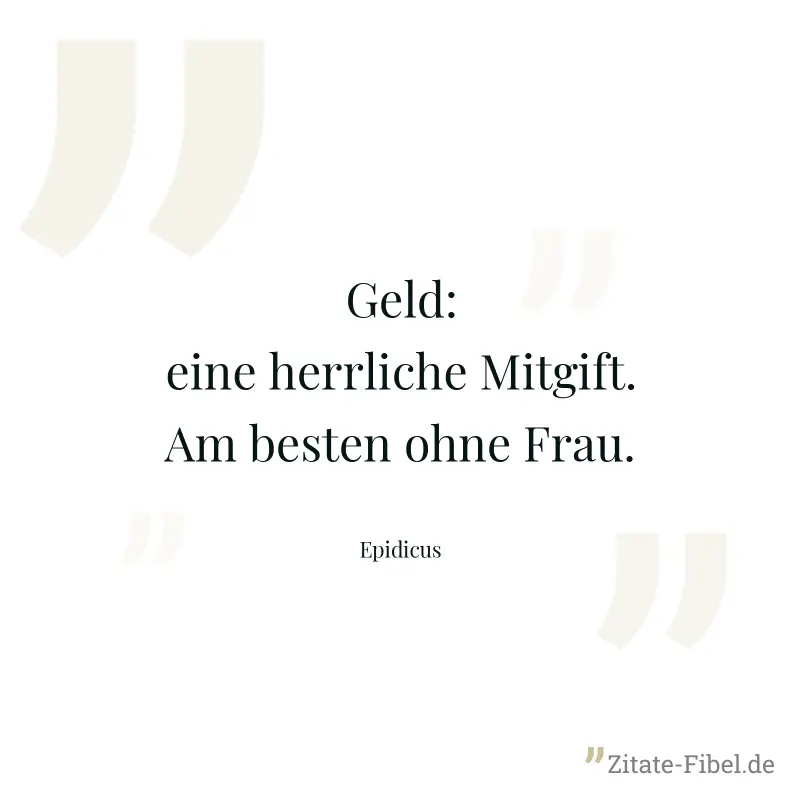 Geld: eine herrliche Mitgift. Am besten ohne Frau. - Epidicus