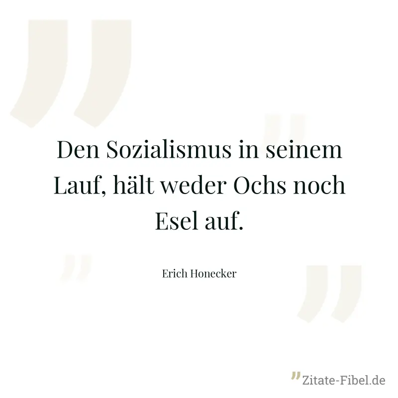 Den Sozialismus in seinem Lauf, hält weder Ochs noch Esel auf. - Erich Honecker