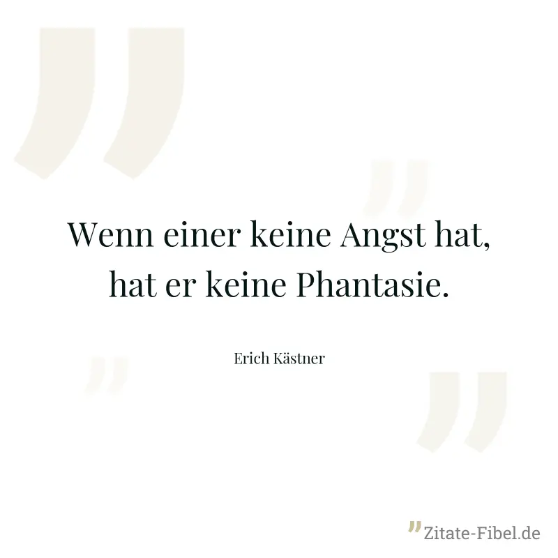 Wenn einer keine Angst hat, hat er keine Phantasie. - Erich Kästner