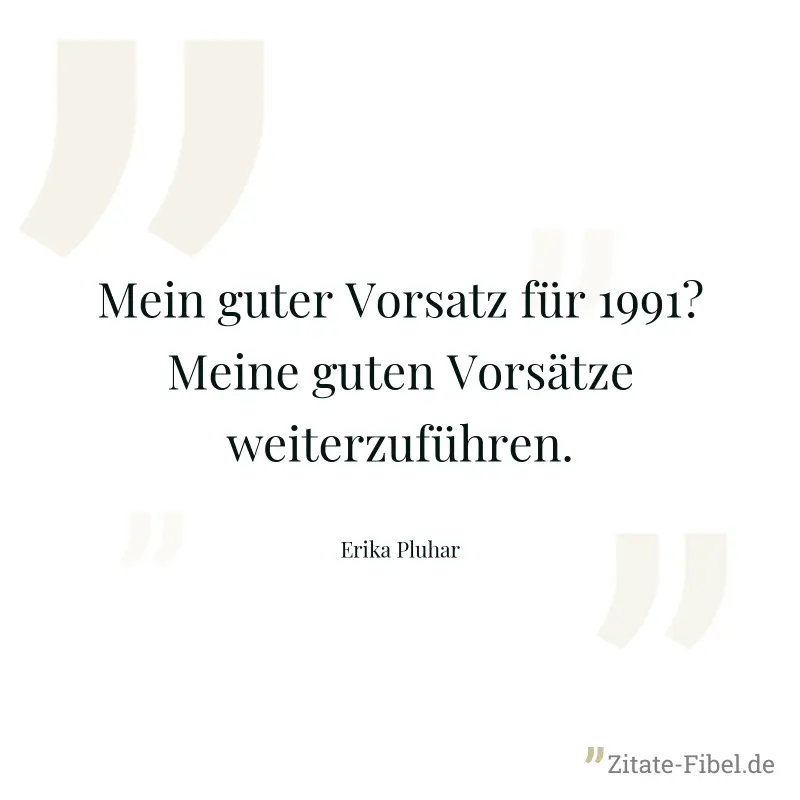 Mein guter Vorsatz für 1991? Meine guten Vorsätze weiterzuführen. - Erika Pluhar