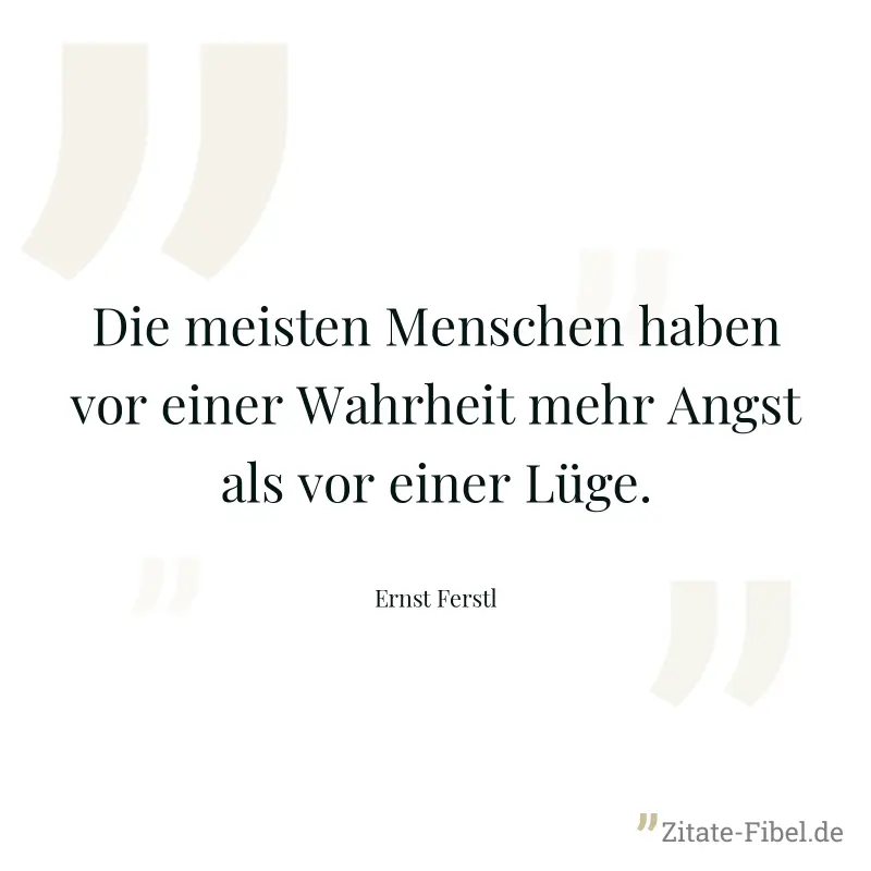 Die meisten Menschen haben vor einer Wahrheit mehr Angst als vor einer Lüge. - Ernst Ferstl