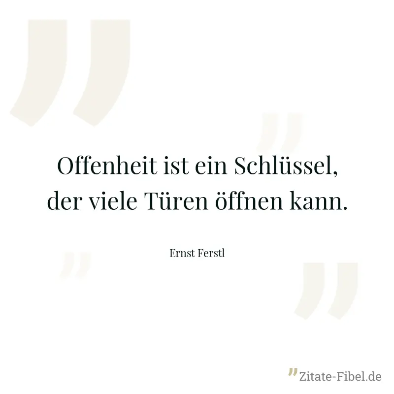 Offenheit ist ein Schlüssel, der viele Türen öffnen kann. - Ernst Ferstl