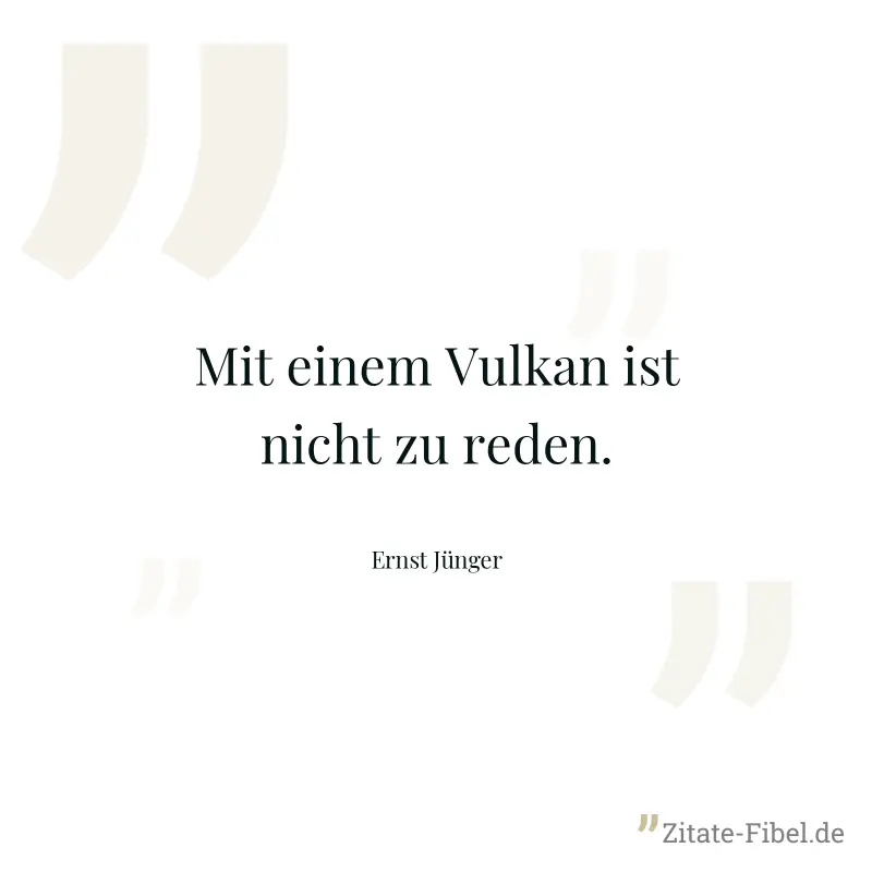 Mit einem Vulkan ist nicht zu reden. - Ernst Jünger