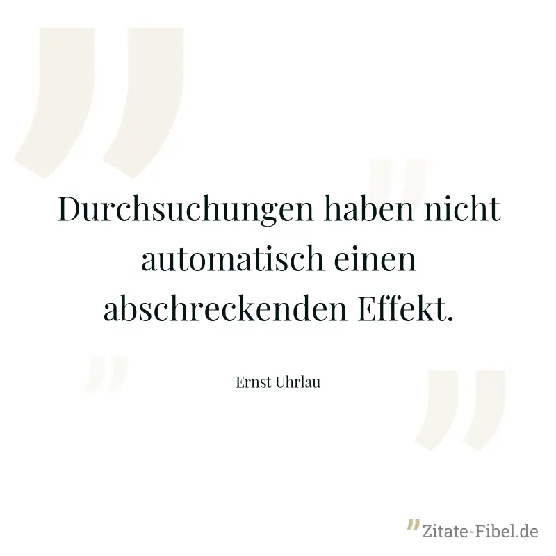 Durchsuchungen haben nicht automatisch einen abschreckenden Effekt. - Ernst Uhrlau